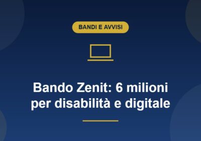 Bando Zenit: 6 milioni per disabilità e competenze digitali