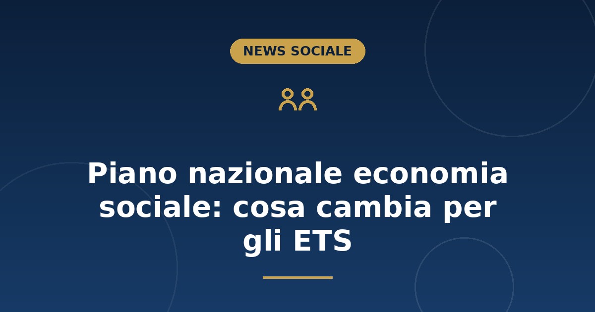 Piano nazionale economia sociale: cosa cambia per gli ETS